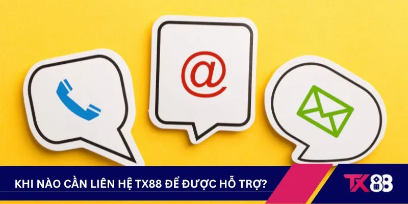 Khi nào cần liên hệ TX88 để được hỗ trợ?