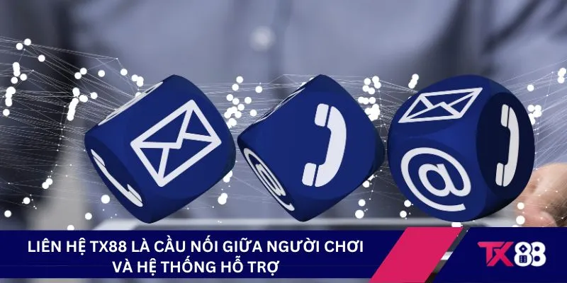 Liên hệ TX88 là cầu nối giữa người chơi và hệ thống hỗ trợ